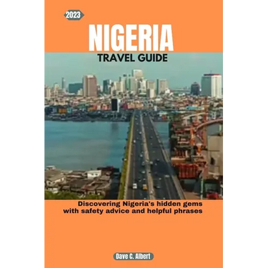 2023 Nigeria Travel Guide: Discovering Nigeria's hidden gems with safety advice and helpful phrases