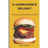 A Carnivore's Delight: Delicious Recipes for the Meat-Lover's Diet - Cook Book 5.5*8.5