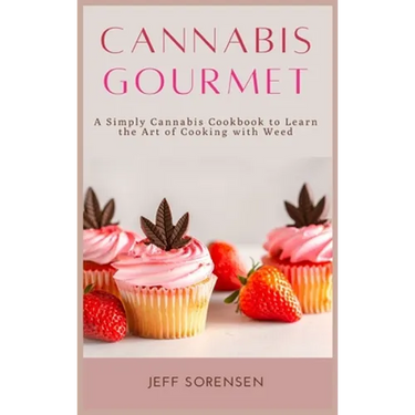 Cannabis Gourmet: A Simply Cannabis Cookbook to Learn the Art of Cooking with Weed.