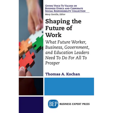 Shaping the Future of Work: What Future Worker, Business, Government, and Education Leaders Need To Do For All To Prosper