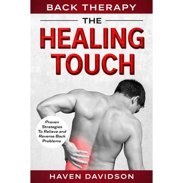 Back Therapy: The Healing Touch - Proven Strategies To Relieve and Reverse Back Problems