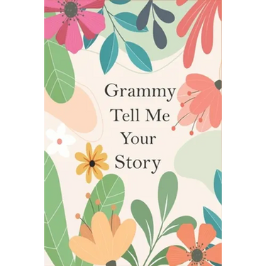 Grammy Tell Me Your Story: A Guided Questions Journal For Your Grandmother To Record Her Precious Memories And Life Experiences