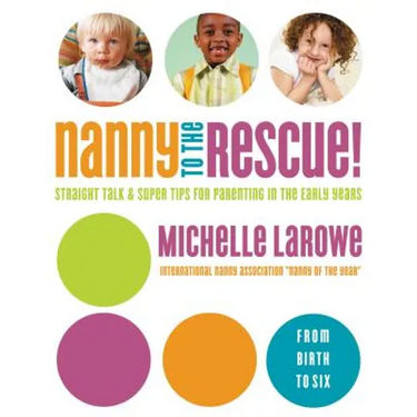 Nanny to the Rescue!: Straight Talk and Super Tips for Parenting in the Early Years