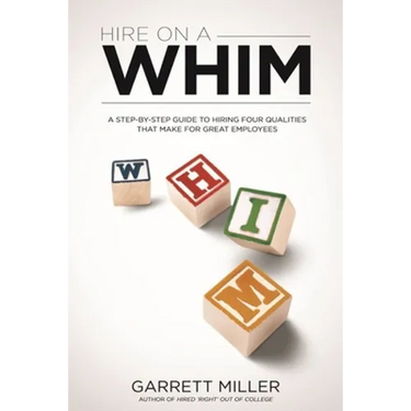 Hire On A WHIM: A Step-By-Step Guide to Hiring the Four Qualities That Make for Great Employees