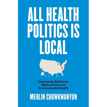 All Health Politics Is Local: Community Battles for Medical Care and Environmental Health