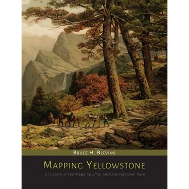 Mapping Yellowstone: A History of the Mapping of Yellowstone National Park