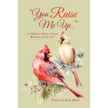 You Raise Me Up...: To Grieve, Smile, Laugh, Respect and Lead!