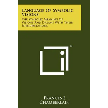 Language Of Symbolic Visions: The Symbolic Meaning Of Visions And Dreams With Their Interpretations