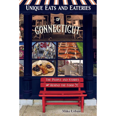 Unique Eats and Eateries of Connecticut: The People and Stories Behind the Food