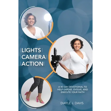 Lights, Camera, Action: A 40 Day Devotional to Help Expose, Evolve, and Execute Your Faith