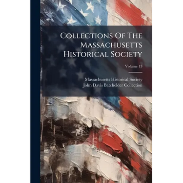 Collections Of The Massachusetts Historical Society; Volume 13