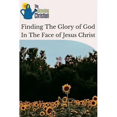 Finding The Glory of God In The Face of Jesus Christ