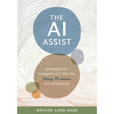 AI Assist: Strategies for Integrating AI Into the Very Human Act of Teaching