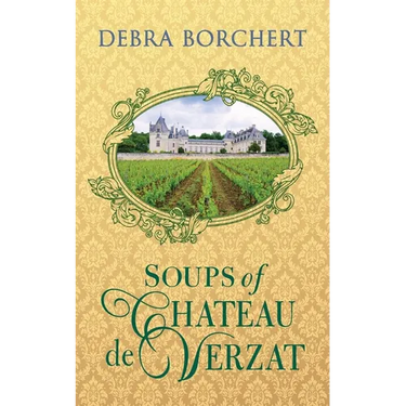 Soups of Château de Verzat: A Literary Cookbook & Culinary Tribute to the French Revolution