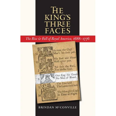 The King's Three Faces: The Rise and Fall of Royal America, 1688-1776