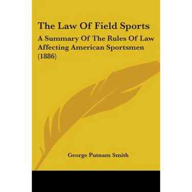 The Law Of Field Sports: A Summary Of The Rules Of Law Affecting American Sportsmen (1886)