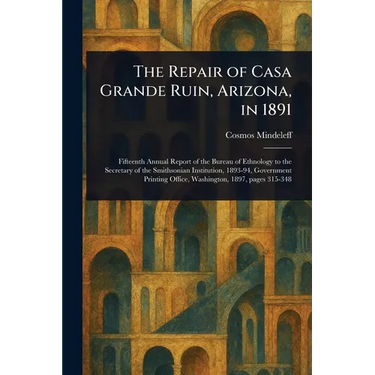 The Repair of Casa Grande Ruin, Arizona, in 1891