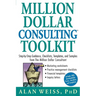 Million Dollar Consulting Toolkit: Step-By-Step Guidance, Checklists, Templates, and Samples from the Million Dollar Consultant