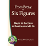 From Broke to Six Figures: Steps to Success in Business and Life