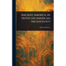Ancient America, in Notes on American Archæology