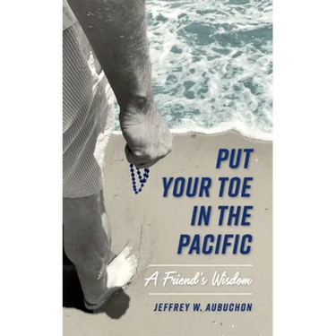 Put Your Toe in the Pacific: A Friend's Wisdom
