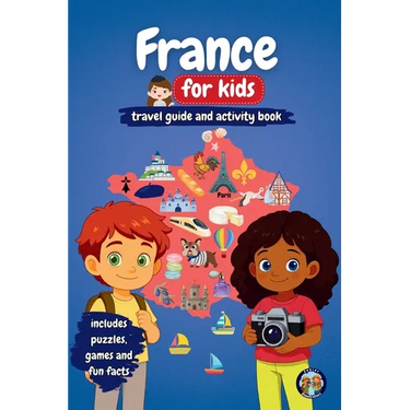 France for Kids - Travel Guide and Activity Book: Discover French Culture, History, Cities and Traditions through Games, Puzzles and Fun Facts