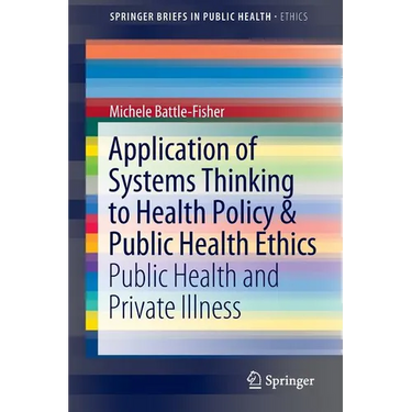 Application of Systems Thinking to Health Policy & Public Health Ethics: Public Health and Private Illness