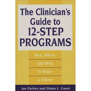 The Clinician's Guide to 12-Step Programs: How, When, and Why to Refer a Client