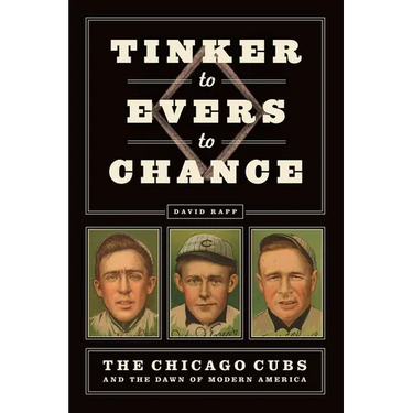Tinker to Evers to Chance: The Chicago Cubs and the Dawn of Modern America