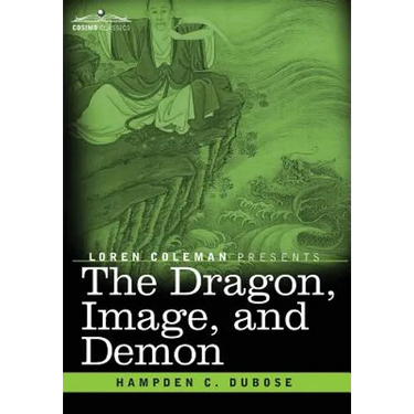 The Dragon, Image, and Demon: The Three Religions of China: Confucianism, Buddhism, and Taoism--Giving an Account of the Mythology, Idolatry, and De