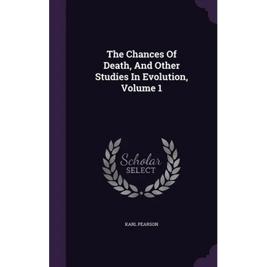 The Chances Of Death, And Other Studies In Evolution, Volume 1