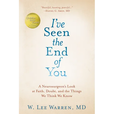 I've Seen the End of You: A Neurosurgeon's Look at Faith, Doubt, and the Things We Think We Know