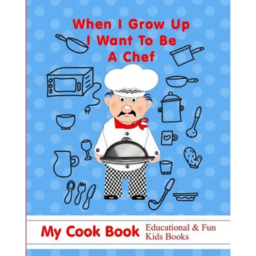 When I Grow Up I Want to Be a Chef: My Cook Book Educational & Fun Kids Books