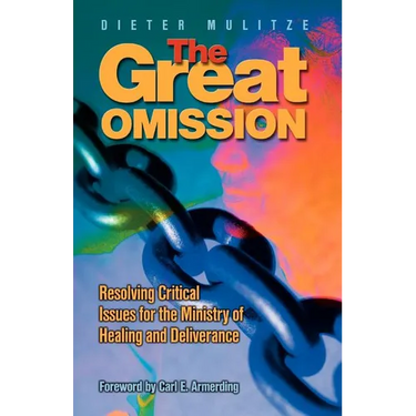 The Great Omission: Resolving Critical Issues for the Ministry of Healing and Deliverance
