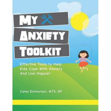 My Anxiety Toolkit: Effective Tools for Helping Kids Cope With Anxiety and Live Happier