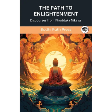 The Path to Enlightenment: Discourses from Khuddaka Nikaya (From Bodhi Path Press)