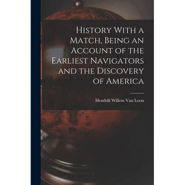 History With a Match, Being an Account of the Earliest Navigators and the Discovery of America