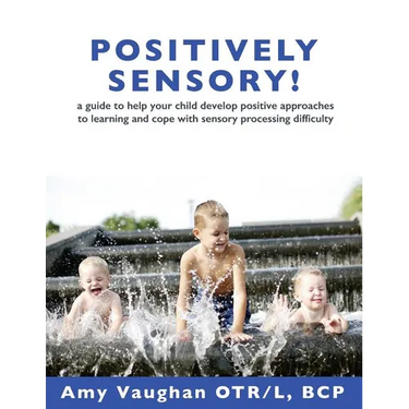 Positively Sensory!: A Guide to Help Your Child Develop Positive Approaches to Learning and Cope with Sensory Processing Difficulty