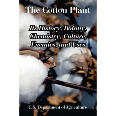 The Cotton Plant: Its History, Botany, Chemistry, Culture, Enemies, and Uses