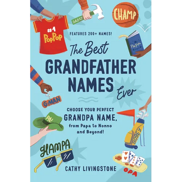 The Best Grandfather Names Ever: Choose Your Perfect Grandpa Name, from Papa to Nonno and Beyond!