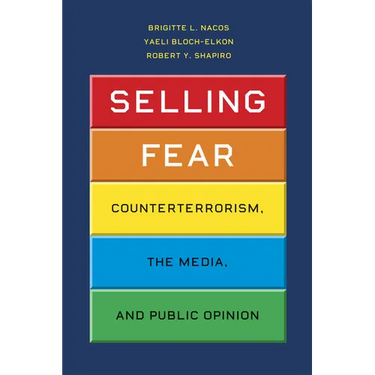 Selling Fear: Counterterrorism, the Media, and Public Opinion