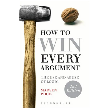 How to Win Every Argument: The Use and Abuse of Logic