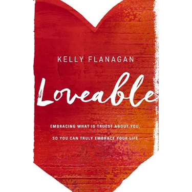 Loveable: Embracing What Is Truest about You, So You Can Truly Embrace Your Life