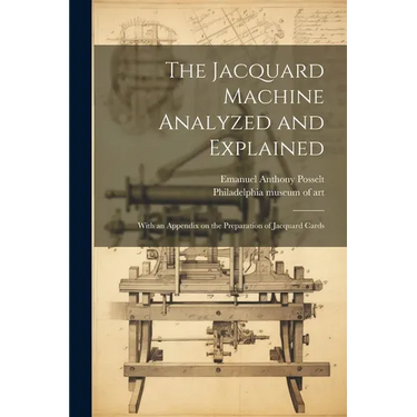 The Jacquard Machine Analyzed and Explained: With an Appendix on the Preparation of Jacquard Cards