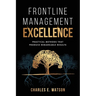 Frontline Management Excellence: Practical Methods That Produce Remarkable Results
