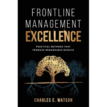 Frontline Management Excellence: Practical Methods That Produce Remarkable Results