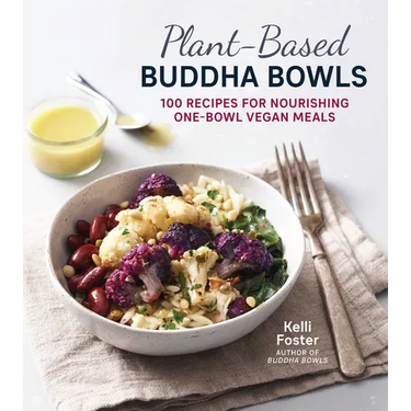 Plant-Based Buddha Bowls: 100 Recipes for Nourishing One-Bowl Vegan Meals
