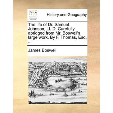 The Life of Dr. Samuel Johnson, LL.D. Carefully Abridged from Mr. Boswell's Large Work. by F. Thomas, Esq. ...