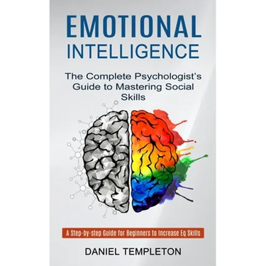 Emotional Intelligence: The Complete Psychologist's Guide to Mastering Social Skills (A Step-by-step Guide for Beginners to Increase Eq Skills)