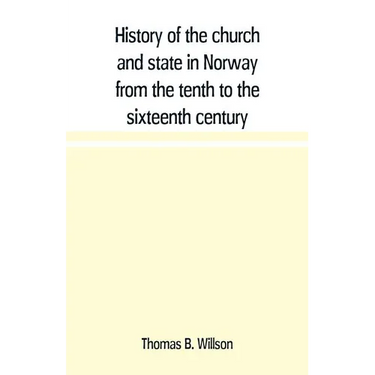History of the church and state in Norway from the tenth to the sixteenth century